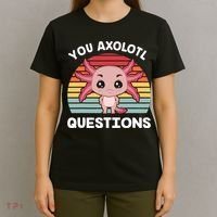 Axolotl - You Axolotl Questions - You Ask A Lot Of Questions T-Shirt thumb 4
