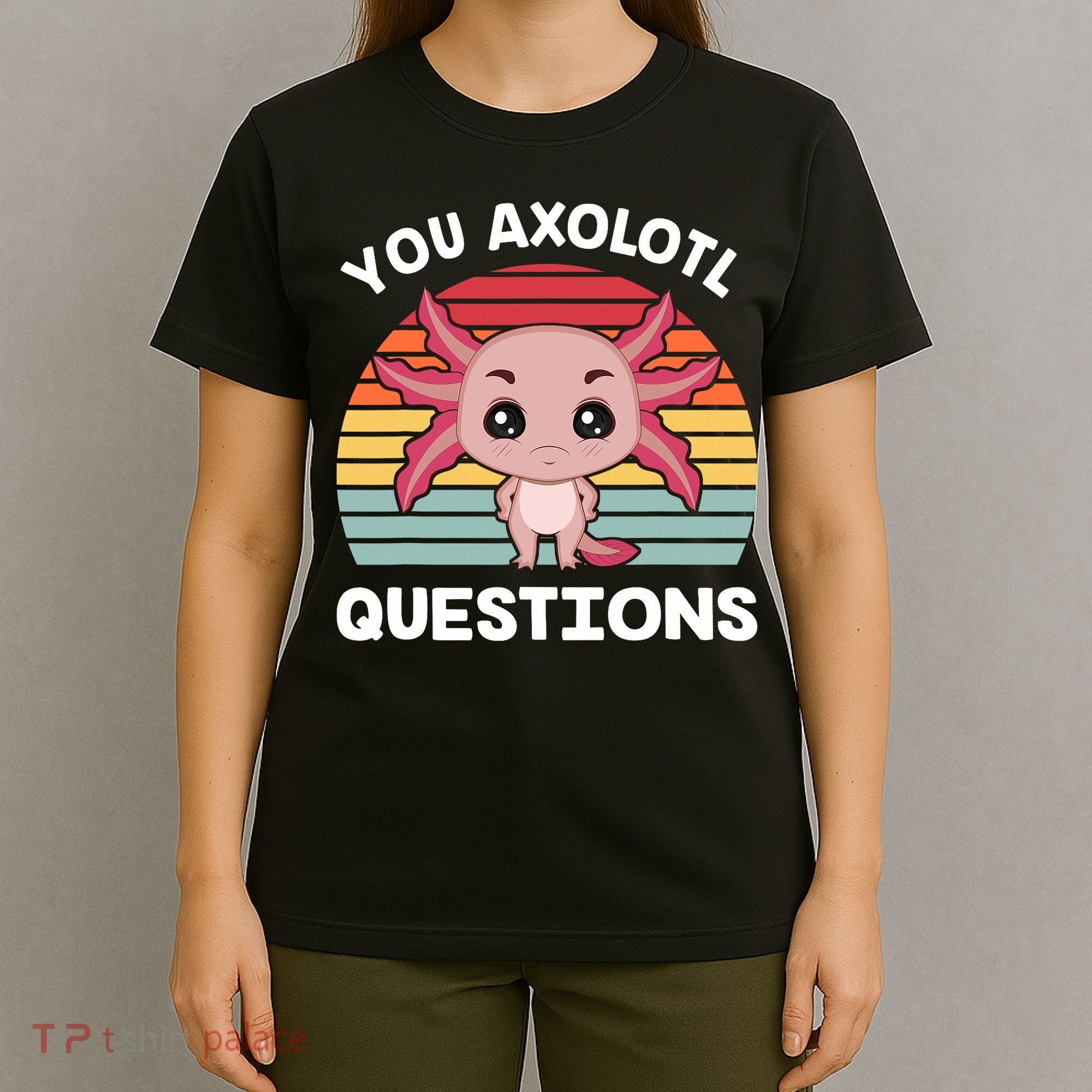 Axolotl - You Axolotl Questions - You Ask A Lot Of Questions T-Shirt