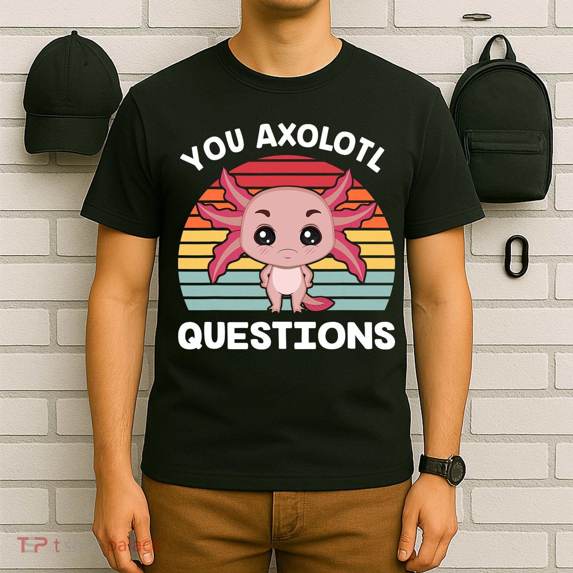 Axolotl - You Axolotl Questions - You Ask A Lot Of Questions T-Shirt