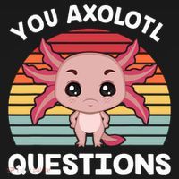Axolotl - You Axolotl Questions - You Ask A Lot Of Questions T-Shirt thumb 7
