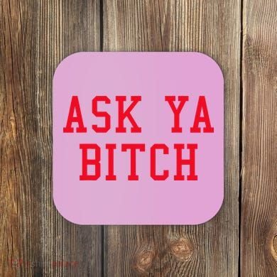 Ask Ya Bitch Funny Sarcastic Coaster