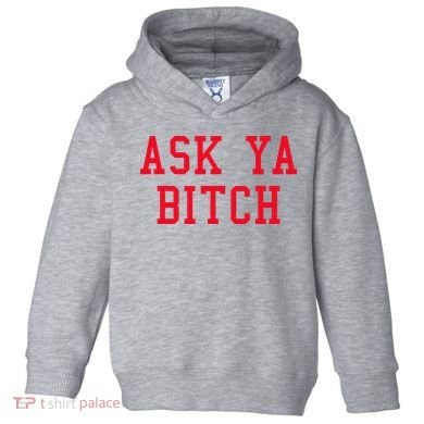 Ask Ya Bitch Funny Sarcastic Toddler Hoodie