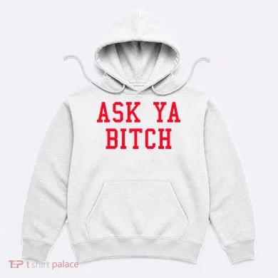 Ask Ya Bitch Funny Sarcastic Hoodie