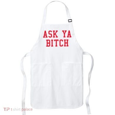 Ask Ya Bitch Funny Sarcastic Apron