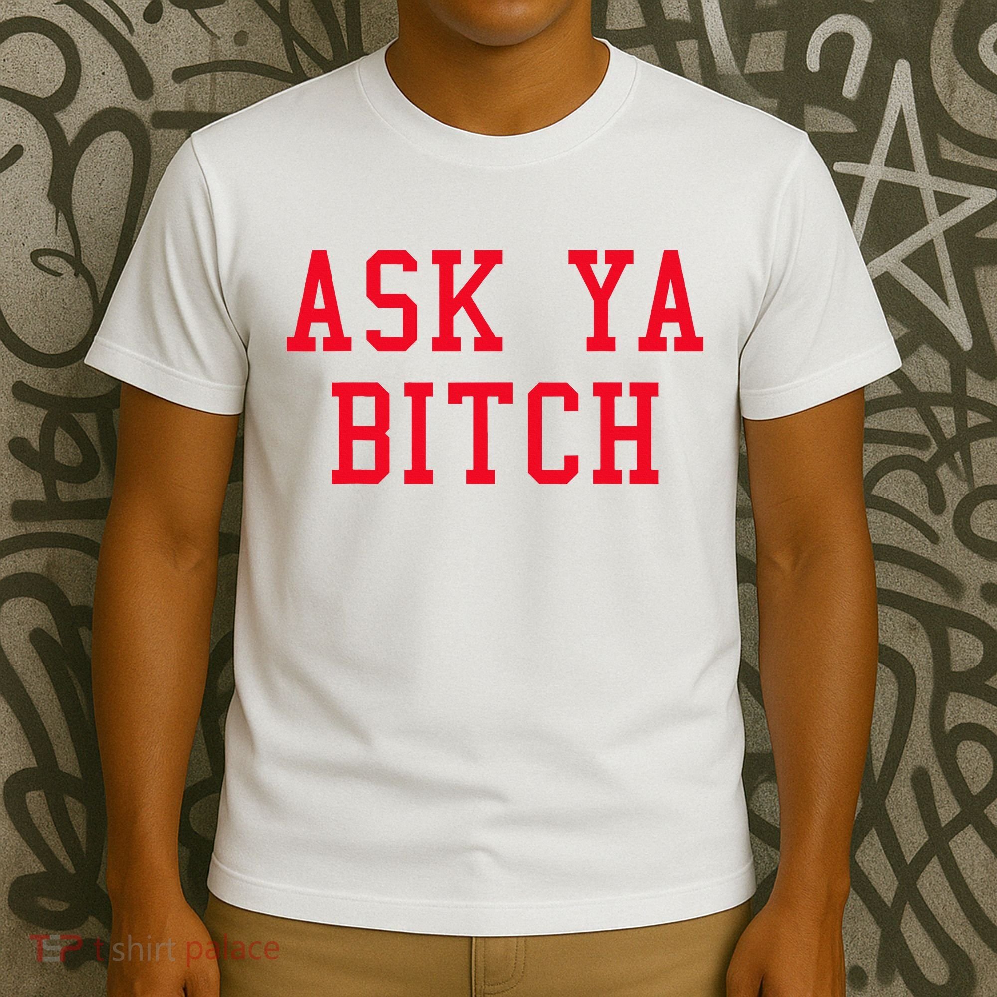 Ask Ya Bitch Funny Sarcastic T-Shirt