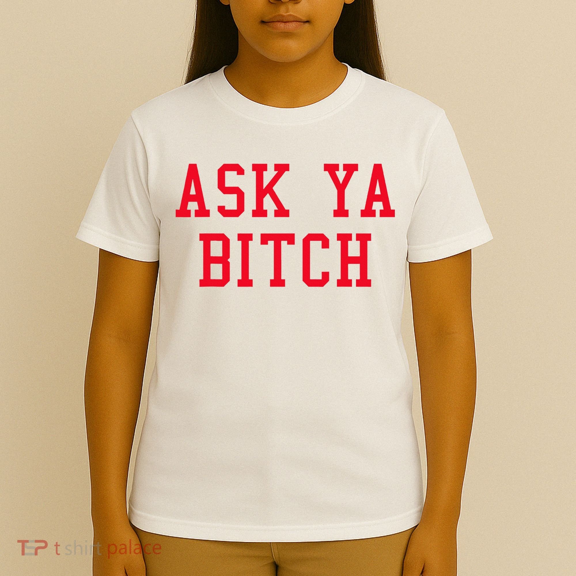 Ask Ya Bitch Funny Sarcastic T-Shirt
