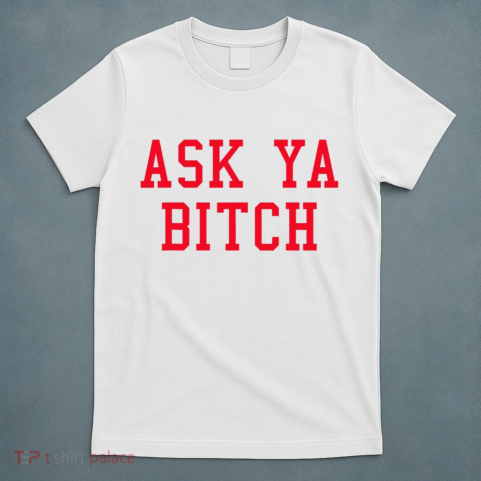 Ask Ya Bitch Funny Sarcastic T-Shirt