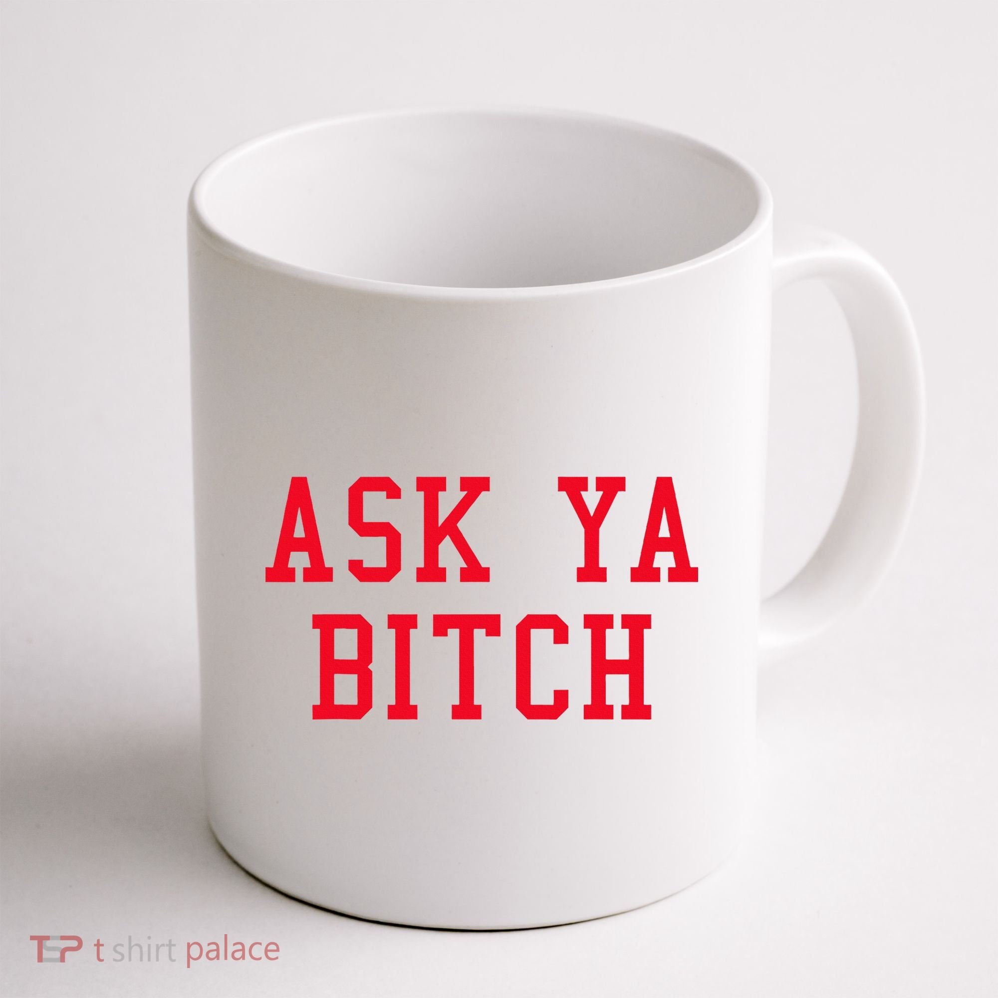 Ask Ya Bitch Funny Sarcastic Coffee Mug