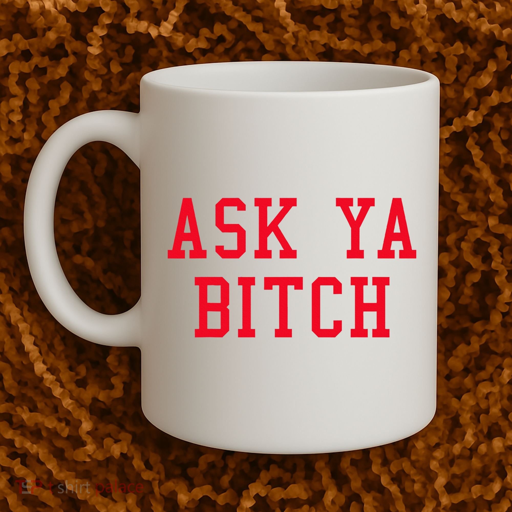 Ask Ya Bitch Funny Sarcastic Coffee Mug