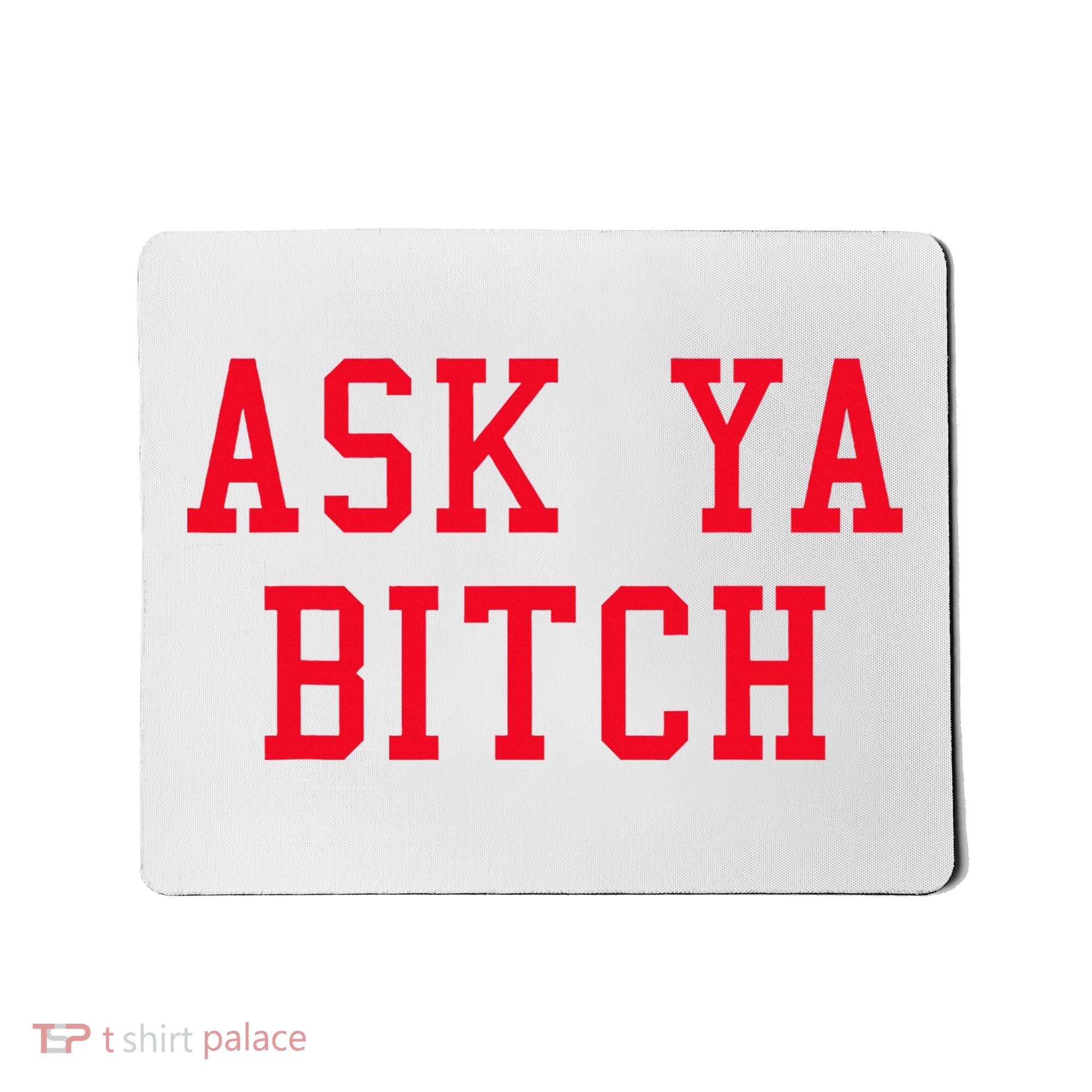 Ask Ya Bitch Funny Sarcastic Mousepad