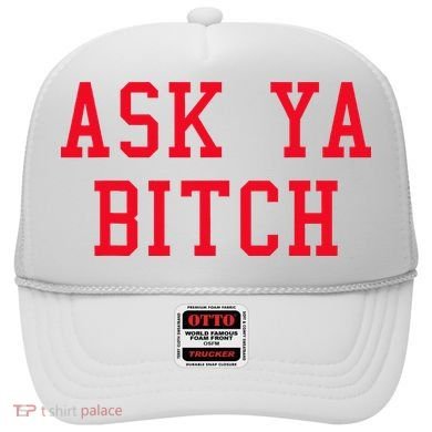 Ask Ya Bitch Funny Sarcastic Hat
