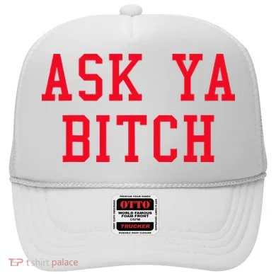 Ask Ya Bitch Funny Sarcastic Hat