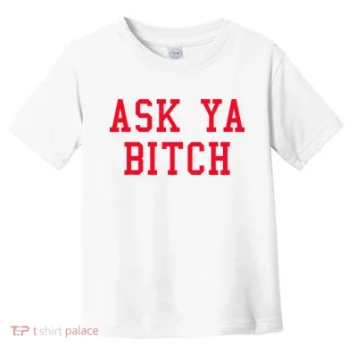 Ask Ya Bitch Funny Sarcastic Toddler T-Shirt