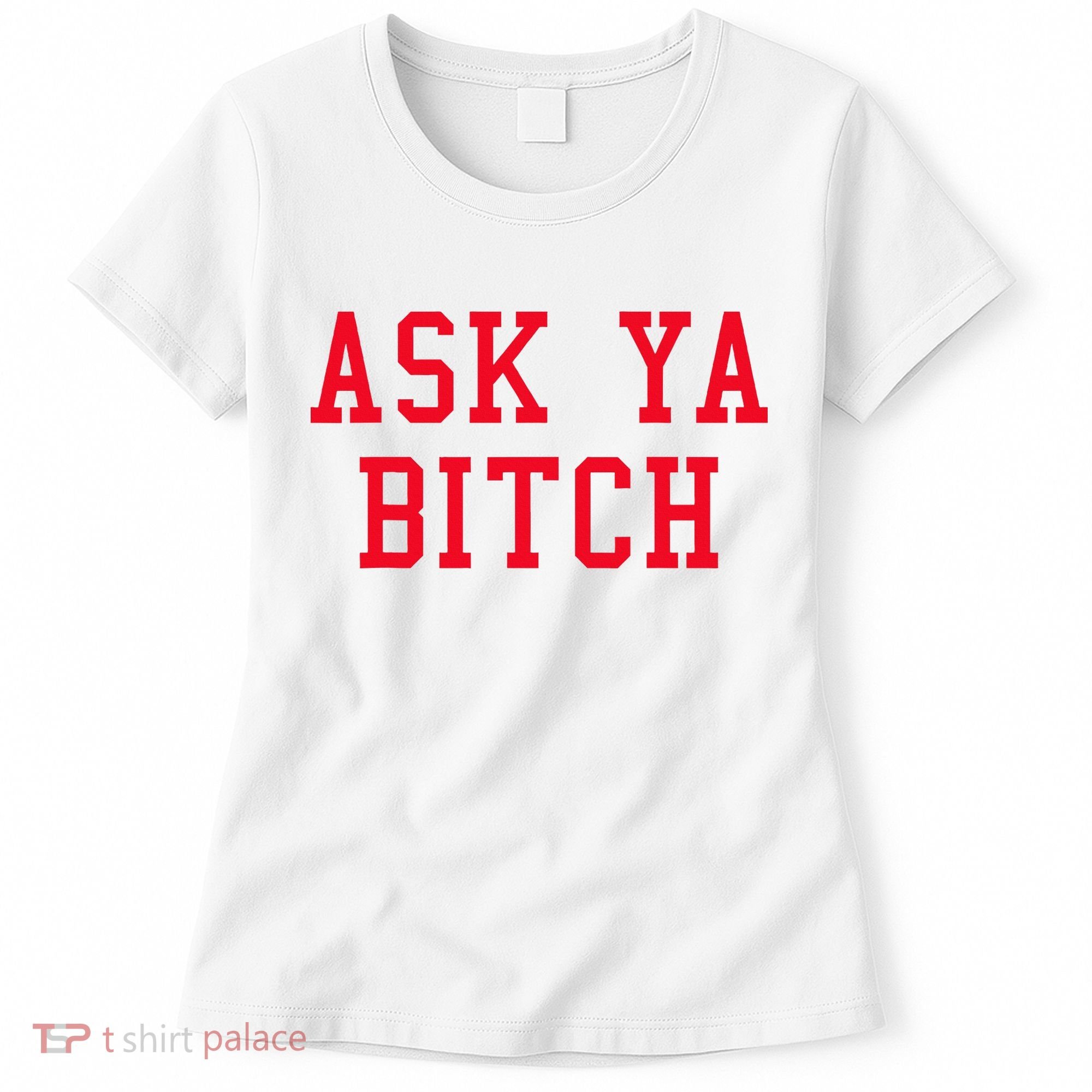 Ask Ya Bitch Funny Sarcastic Women's T-Shirt