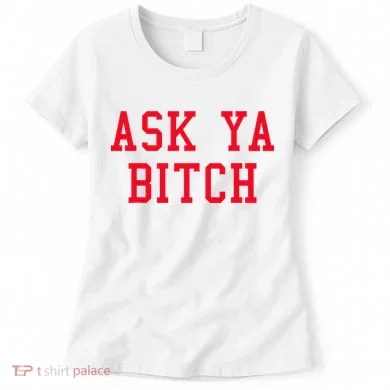 Ask Ya Bitch Funny Sarcastic Women's T-Shirt