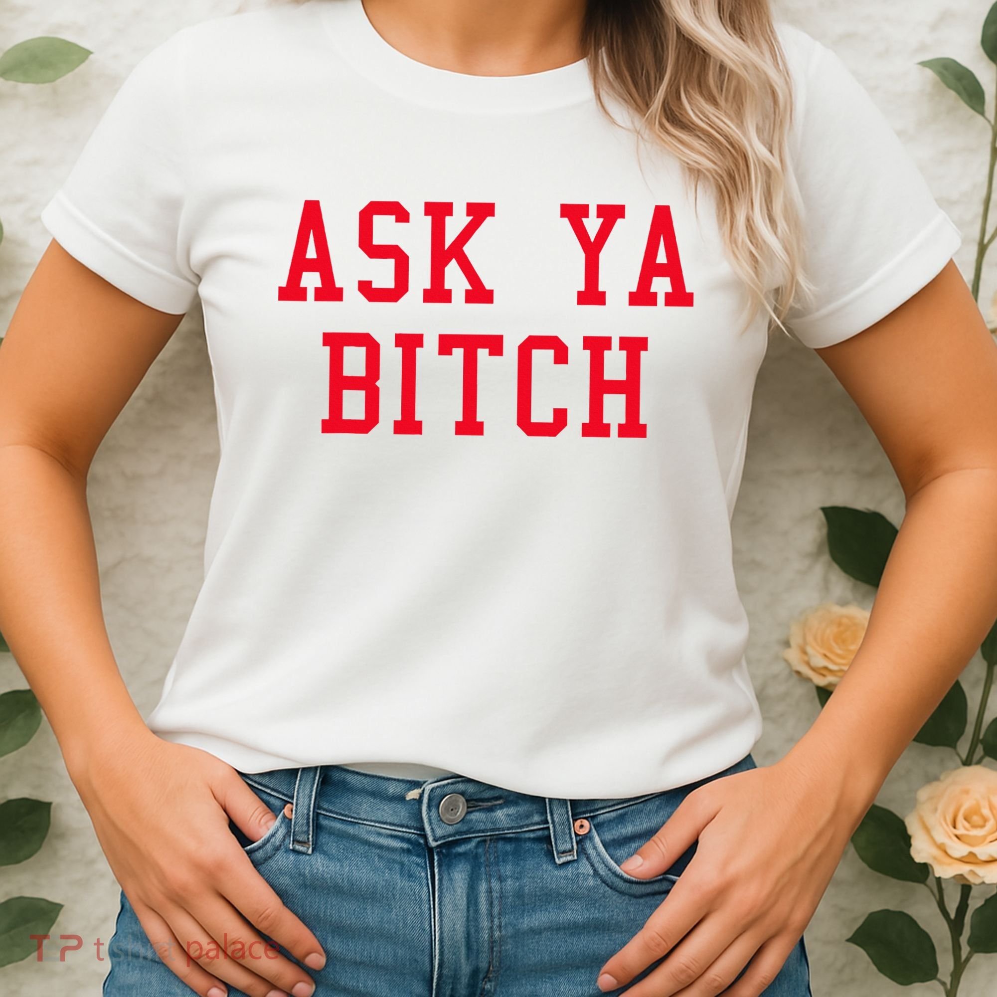 Ask Ya Bitch Funny Sarcastic Women's T-Shirt