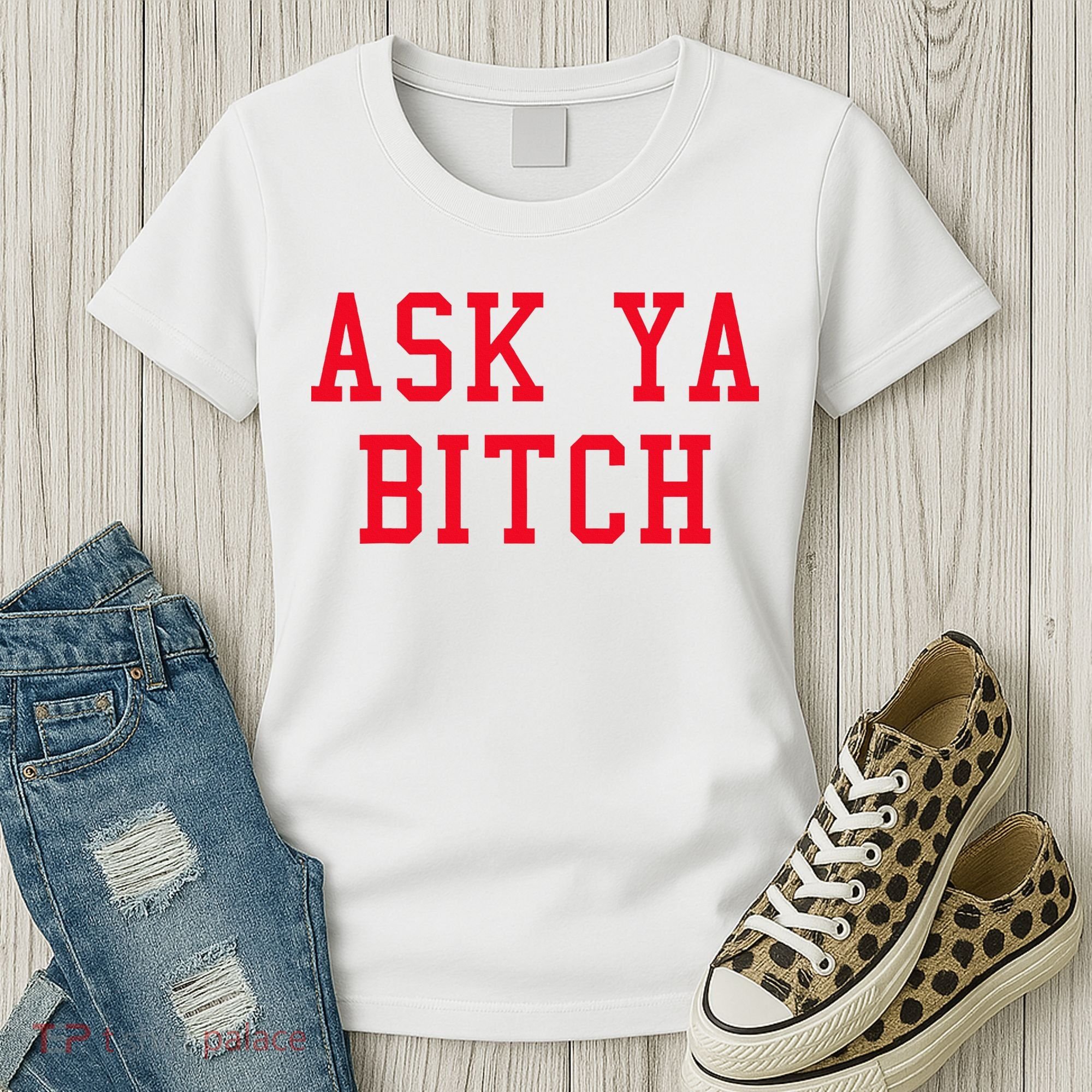 Ask Ya Bitch Funny Sarcastic Women's T-Shirt