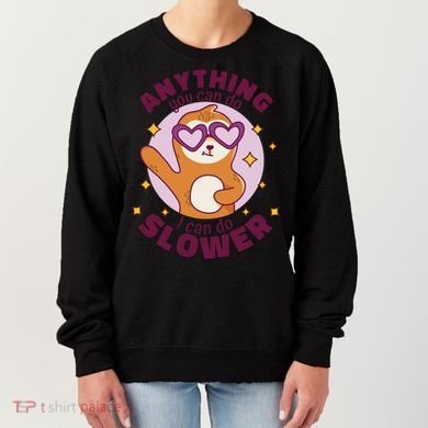 Anything You Can Do I Can Do Slower Sloth Women's Sweatshirt
