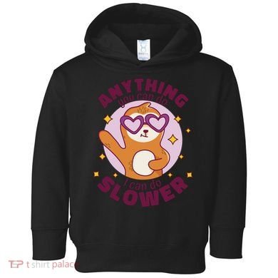 Anything You Can Do I Can Do Slower Sloth Toddler Hoodie