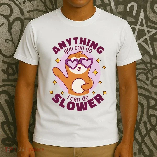 Anything You Can Do I Can Do Slower Sloth T-Shirt
