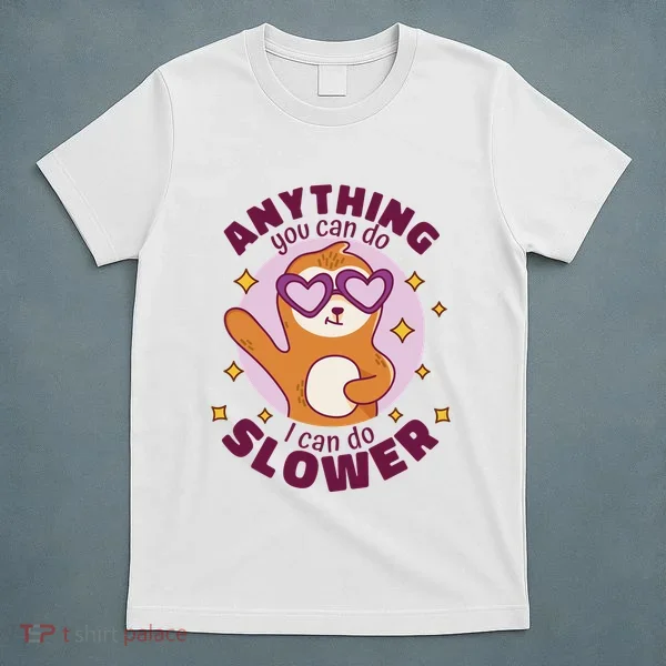 Anything You Can Do I Can Do Slower Sloth T-Shirt