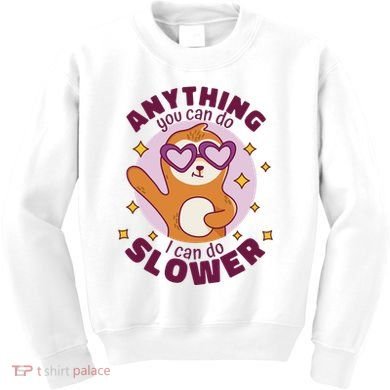 Anything You Can Do I Can Do Slower Sloth Kids Sweatshirt