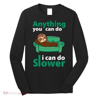 Anything You Can Do I Can Do Slower Long Sleeve Shirt