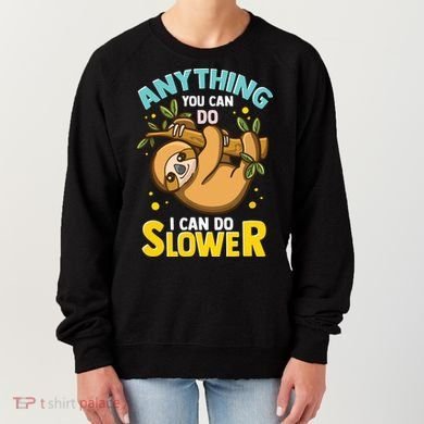 Anything You Can Do I Can Do Slower Lazy Sloth Women's Sweatshirt