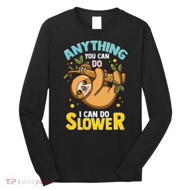 Anything You Can Do I Can Do Slower Lazy Sloth Long Sleeve Shirt