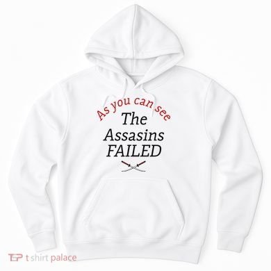 As You Can See The Assassins Failed Hoodie