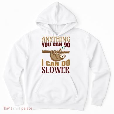 Anything You Can Do I Can Do Slower Hoodie