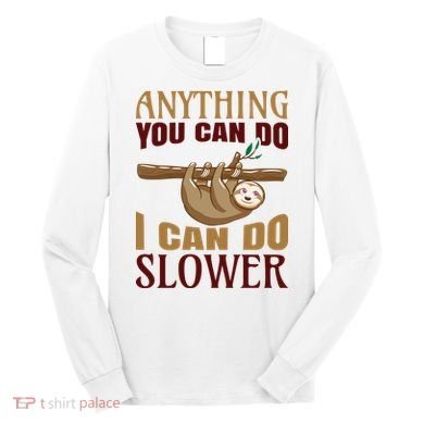 Anything You Can Do I Can Do Slower Long Sleeve Shirt
