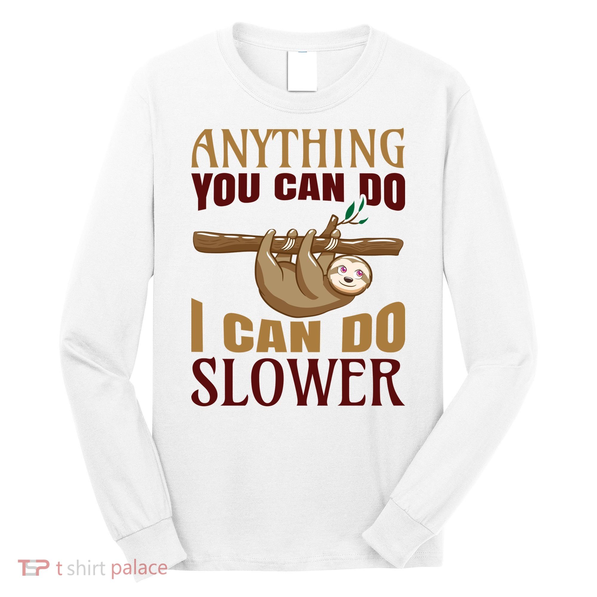 Anything You Can Do I Can Do Slower Long Sleeve Shirt