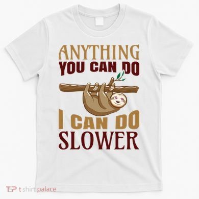 Anything You Can Do I Can Do Slower T-Shirt