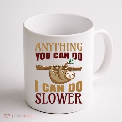 Anything You Can Do I Can Do Slower Coffee Mug back