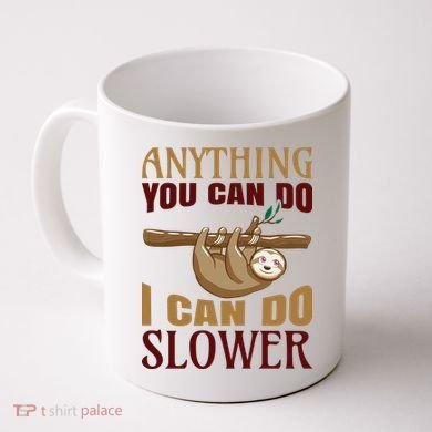 Anything You Can Do I Can Do Slower Coffee Mug