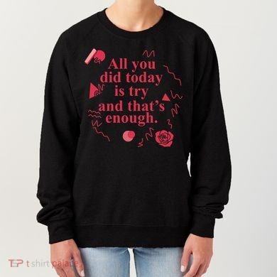All You Did Today Is Try And That Enough Women's Sweatshirt