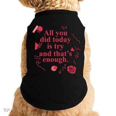 All You Did Today Is Try And That Enough Doggie Tank