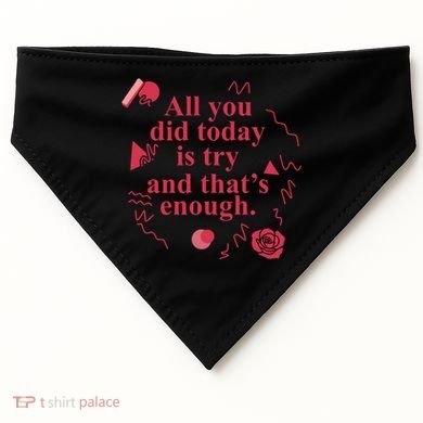 All You Did Today Is Try And That Enough USA-Made Doggie Bandana