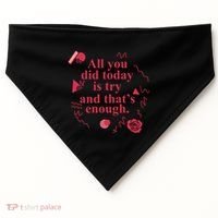 All You Did Today Is Try And That Enough USA-Made Doggie Bandana thumb 0