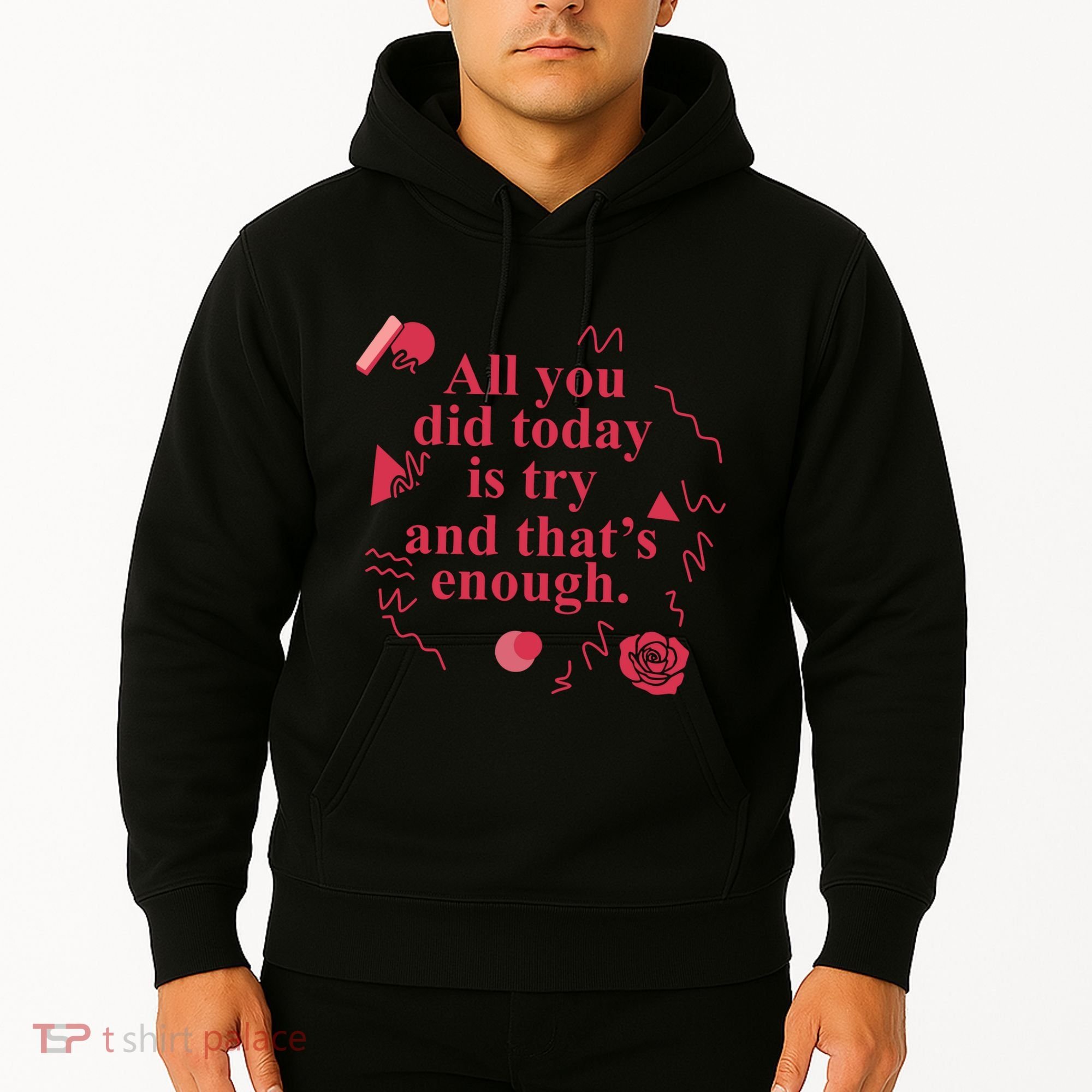 All You Did Today Is Try And That Enough Hoodie