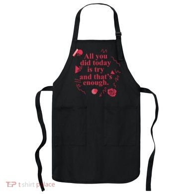 All You Did Today Is Try And That Enough Apron