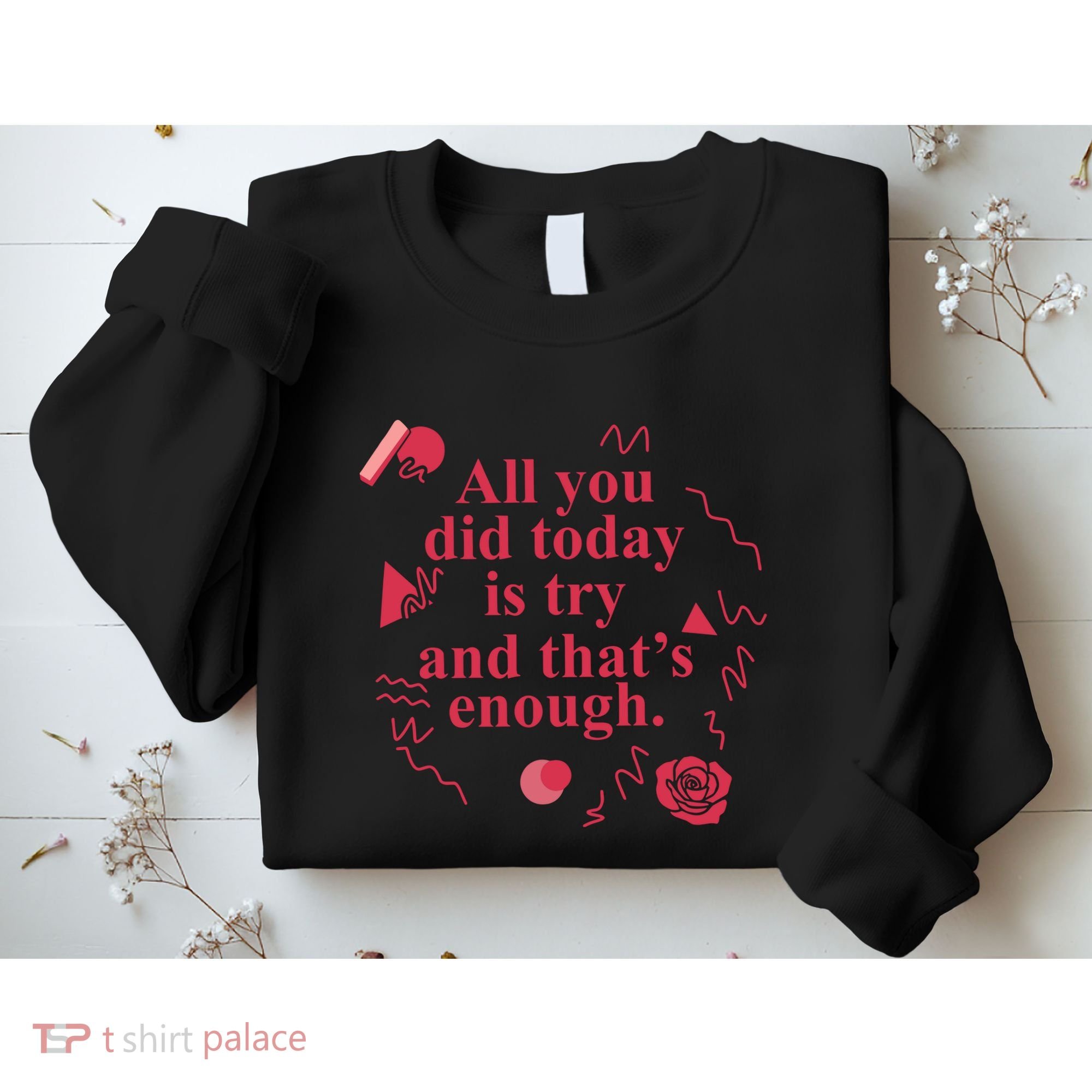 All You Did Today Is Try And That Enough Sweatshirt