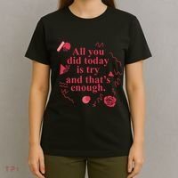 All You Did Today Is Try And That Enough T-Shirt thumb 4