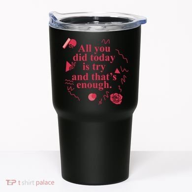 All You Did Today Is Try And That Enough Tumbler