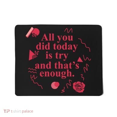 All You Did Today Is Try And That Enough Mousepad