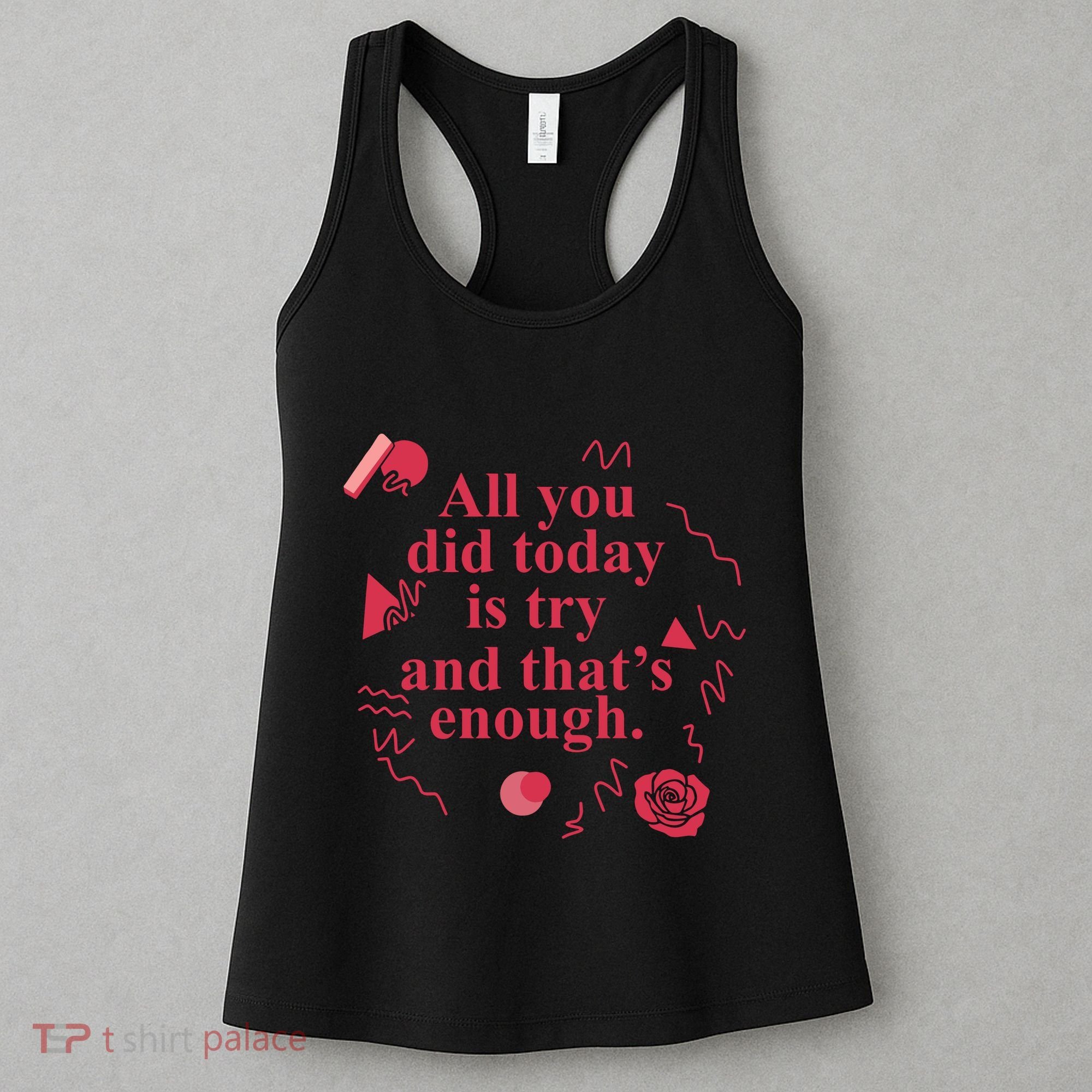 All You Did Today Is Try And That Enough Women's Tank Top