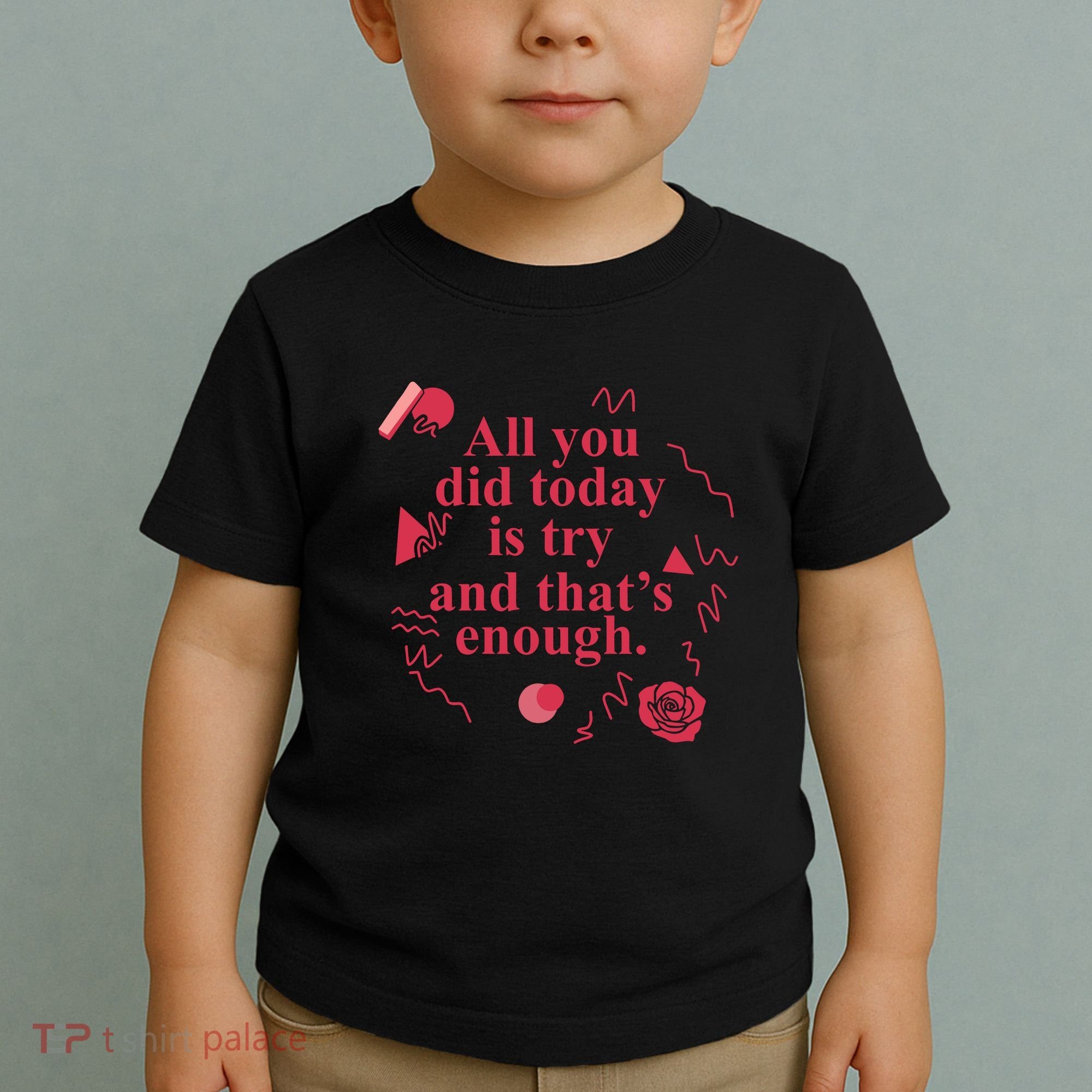 All You Did Today Is Try And That Enough Toddler T-Shirt
