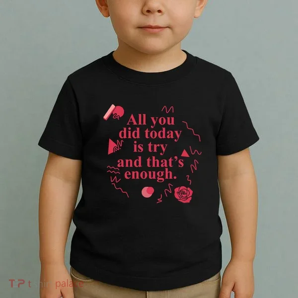 All You Did Today Is Try And That Enough Toddler T-Shirt