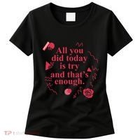 All You Did Today Is Try And That Enough Women's T-Shirt thumb 0